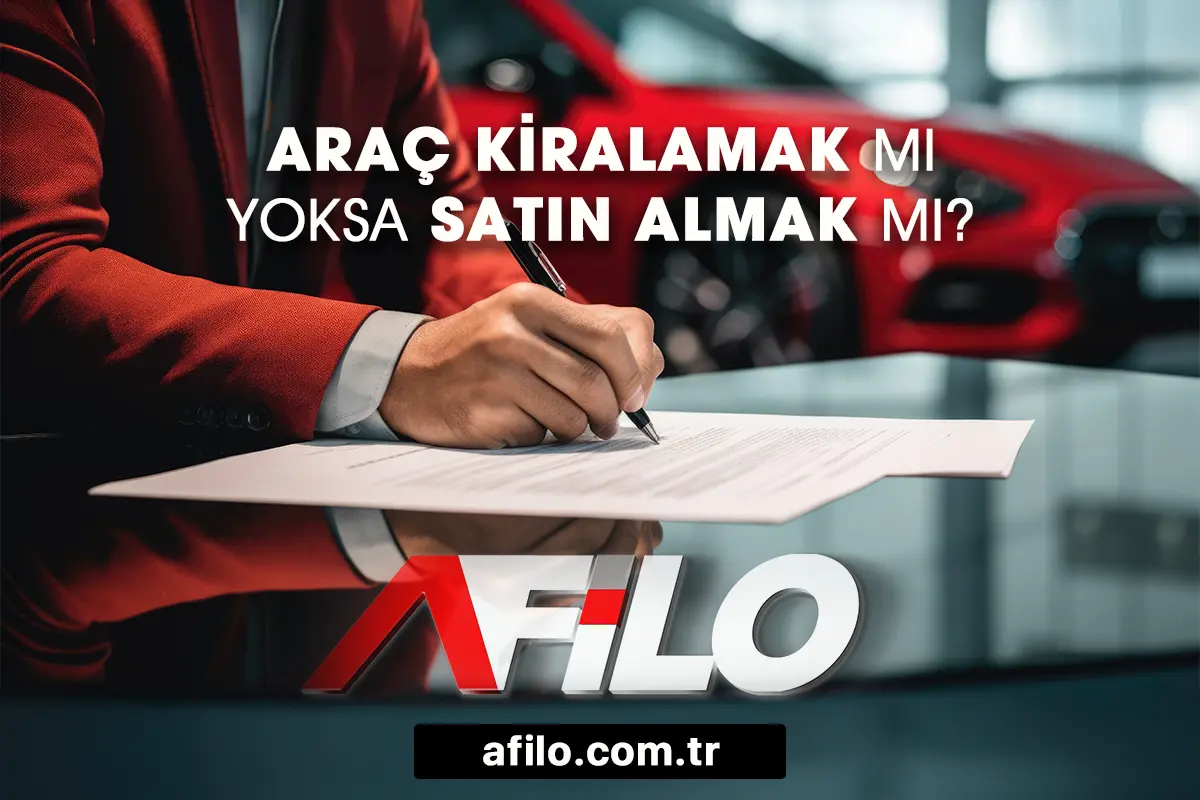 Araç kiralamak mı, yoksa satın almak mı? Avantajlı